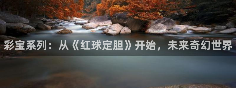彩宝系列：从《红球定胆》开始，未来奇幻世界