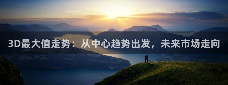 pg大满贯平台官网.：3D最大值走势：从中心趋势出发，未来市场走向